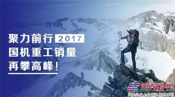 2017聚力前行，国机重工销量再攀高峰！